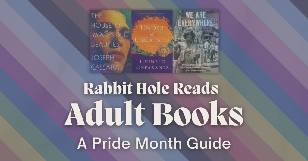 Graphic promoting a Pride Month Guide for Adult Books titled 'Rabbit Hole Reads' featuring three book covers: 'The House of Impossible Beauties,' 'Under Udala Trees,' and 'We Are Everywhere.' Background has colorful diagonal stripes.