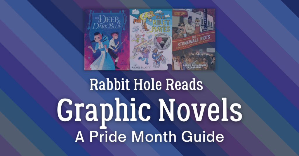 A colorful graphic image featuring three graphic novels: 'The Deep & Dark Blue' by Niki Smith, 'The Real Riley Mayes' by Rachel Elliott, and 'History Comics: The Stonewall Riots' by Archie Bongiovanni & A. Andrews, with a striped pride-themed background and the title 'Rabbit Hole Reads Graphic Novels: A Pride Month Guide' prominently displayed.