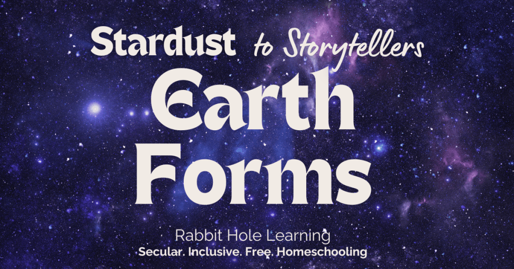 Text graphic with a cosmic background featuring the words 'Stardust to Storytellers Earth Forms' and the subtitle 'Rabbit Hole Learning. Secular. Inclusive. Free. Homeschooling.'