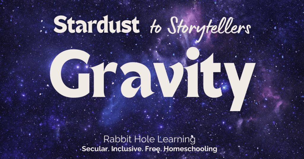 A cosmic-themed graphic featuring the word 'Gravity' in large, prominent font, with the phrase 'Stardust to Storytellers' above it and 'Rabbit Hole Learning' below, emphasizing a secular and inclusive approach to homeschooling.