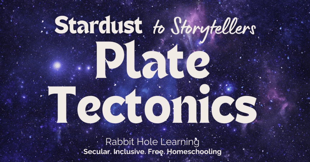 A galaxy-themed graphic featuring the title 'Plate Tectonics' along with the subtitle 'Stardust to Storytellers' and the tagline 'Rabbit Hole Learning. Secular. Inclusive. Free. Homeschooling.'