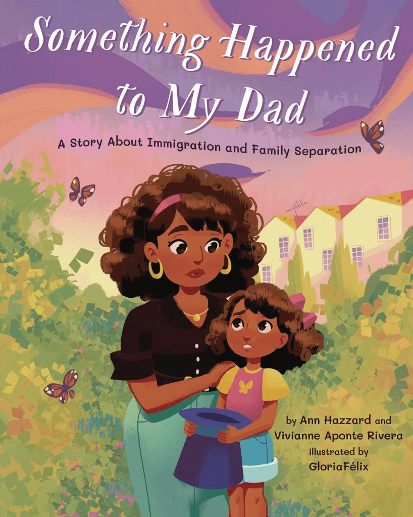 Book cover of 'Something Happened to My Dad' featuring a mother and daughter in a garden setting, with butterflies, illustrating themes of immigration and family separation.