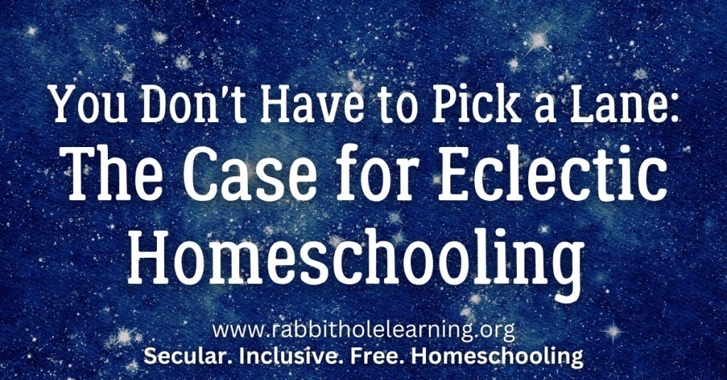 Text on a starry background promoting eclectic homeschooling, featuring the title 'You Don't Have to Pick a Lane: The Case for Eclectic Homeschooling' and the website 'www.rabbitholelearning.org' with the words 'Secular. Inclusive. Free. Homeschooling.'